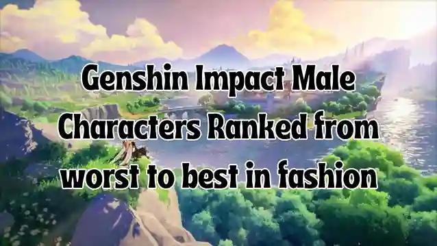 Genshin Impact Male Characters ranked from worst to best in terms of fashion